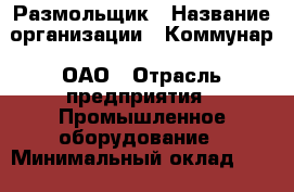 Размольщик › Название организации ­ Коммунар, ОАО › Отрасль предприятия ­ Промышленное оборудование › Минимальный оклад ­ 25 000 - Все города Работа » Вакансии   . Мордовия респ.